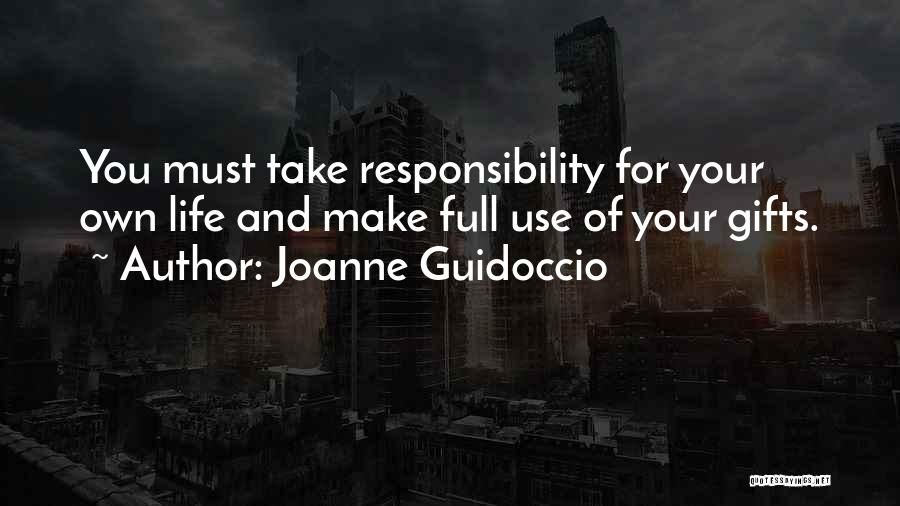 Joanne Guidoccio Quotes: You Must Take Responsibility For Your Own Life And Make Full Use Of Your Gifts.