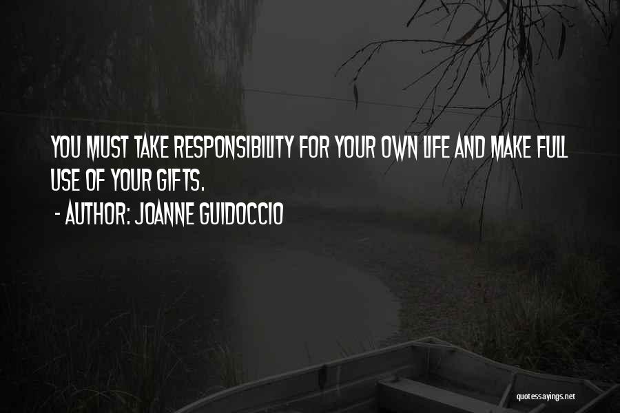 Joanne Guidoccio Quotes: You Must Take Responsibility For Your Own Life And Make Full Use Of Your Gifts.