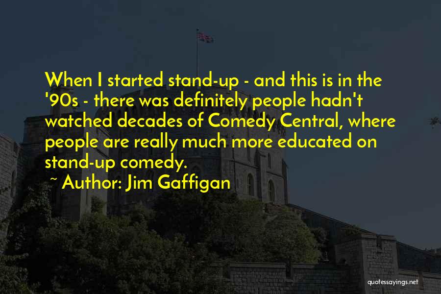 Jim Gaffigan Quotes: When I Started Stand-up - And This Is In The '90s - There Was Definitely People Hadn't Watched Decades Of