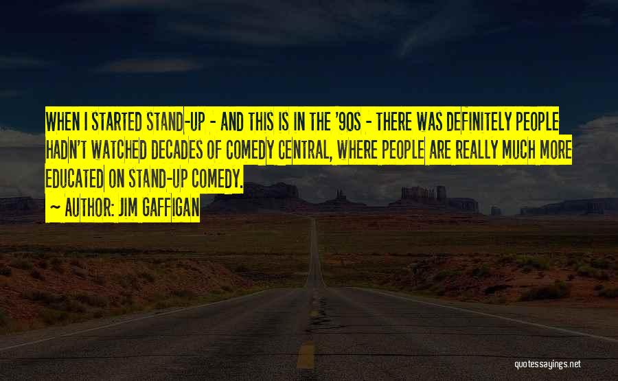 Jim Gaffigan Quotes: When I Started Stand-up - And This Is In The '90s - There Was Definitely People Hadn't Watched Decades Of