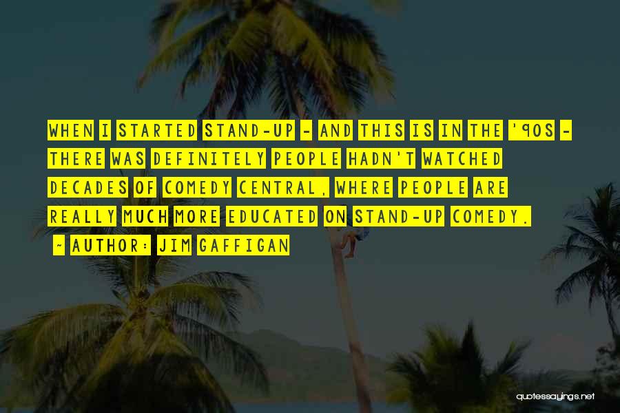 Jim Gaffigan Quotes: When I Started Stand-up - And This Is In The '90s - There Was Definitely People Hadn't Watched Decades Of