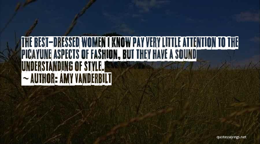 Amy Vanderbilt Quotes: The Best-dressed Women I Know Pay Very Little Attention To The Picayune Aspects Of Fashion, But They Have A Sound