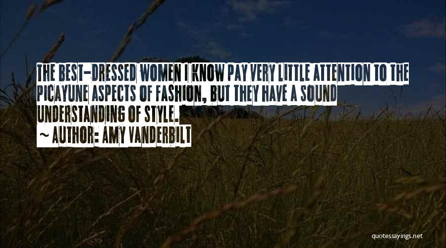 Amy Vanderbilt Quotes: The Best-dressed Women I Know Pay Very Little Attention To The Picayune Aspects Of Fashion, But They Have A Sound