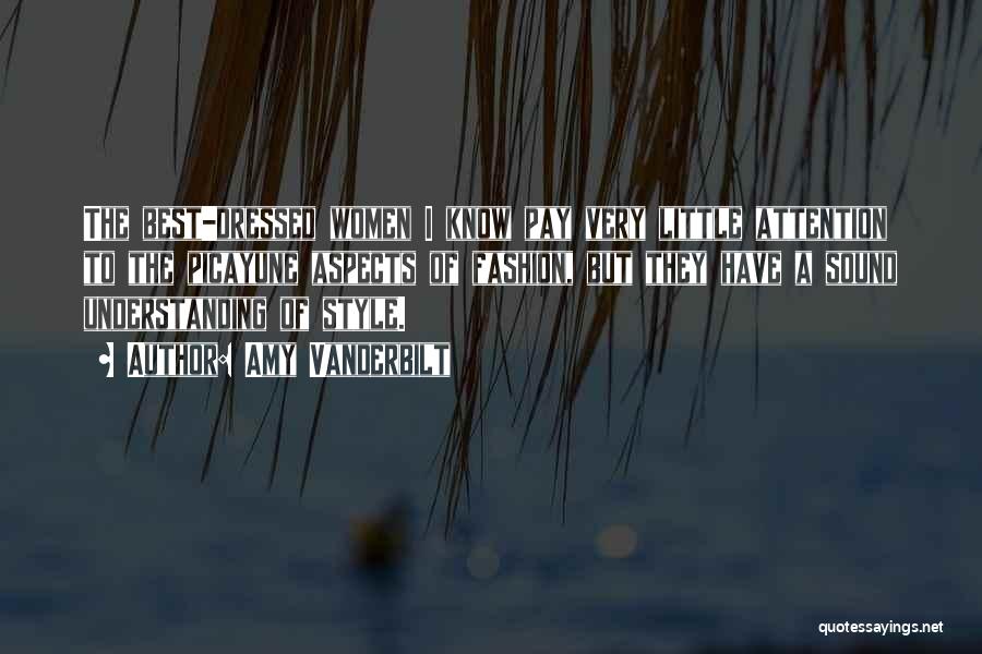 Amy Vanderbilt Quotes: The Best-dressed Women I Know Pay Very Little Attention To The Picayune Aspects Of Fashion, But They Have A Sound