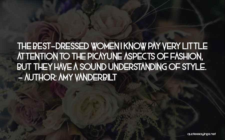 Amy Vanderbilt Quotes: The Best-dressed Women I Know Pay Very Little Attention To The Picayune Aspects Of Fashion, But They Have A Sound