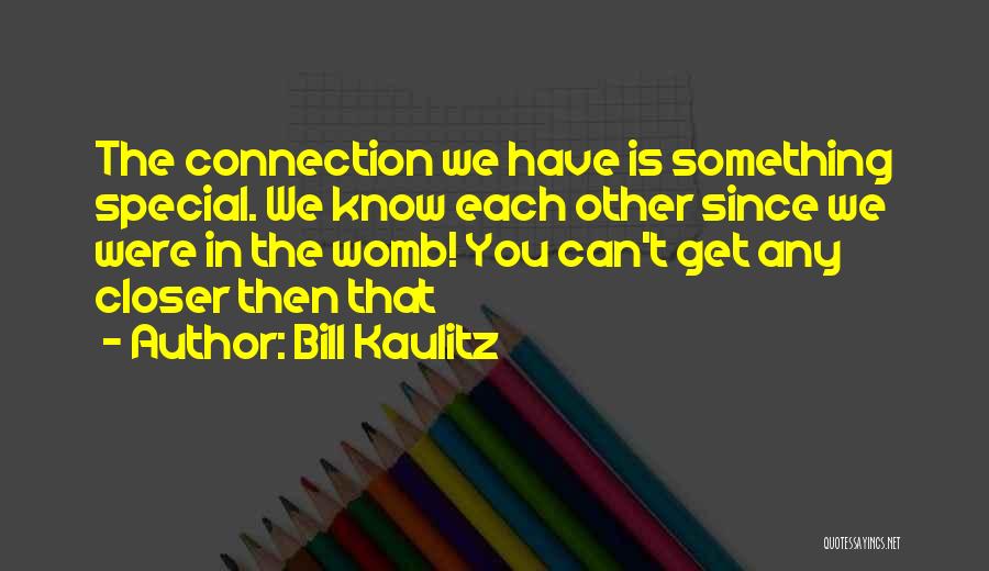 Bill Kaulitz Quotes: The Connection We Have Is Something Special. We Know Each Other Since We Were In The Womb! You Can't Get