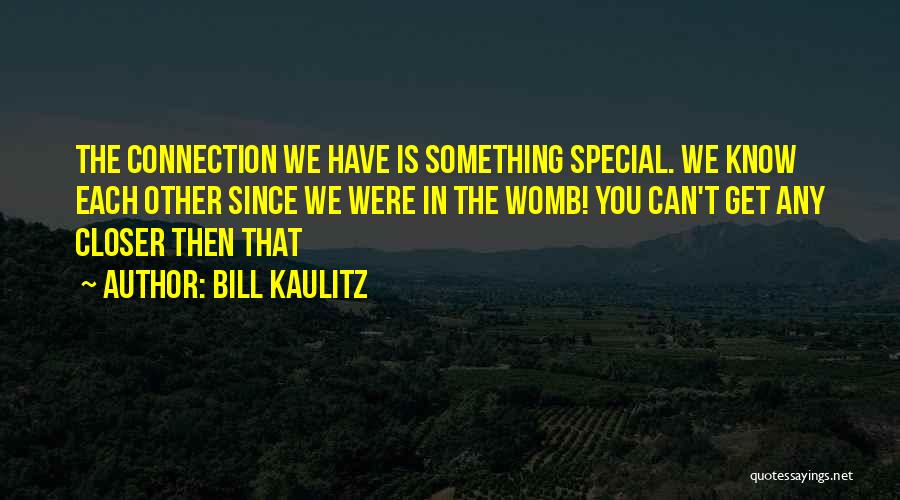 Bill Kaulitz Quotes: The Connection We Have Is Something Special. We Know Each Other Since We Were In The Womb! You Can't Get
