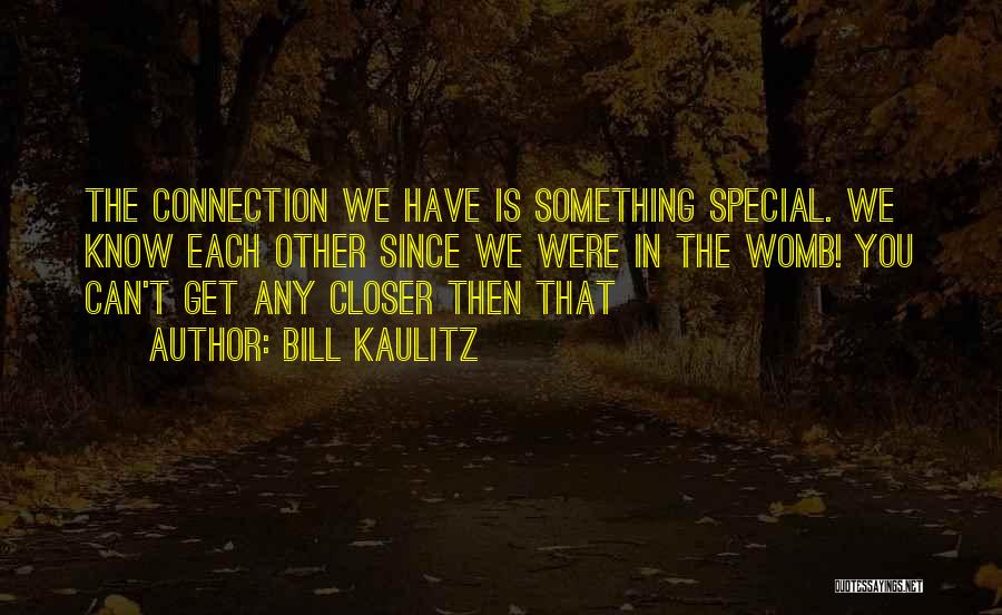 Bill Kaulitz Quotes: The Connection We Have Is Something Special. We Know Each Other Since We Were In The Womb! You Can't Get