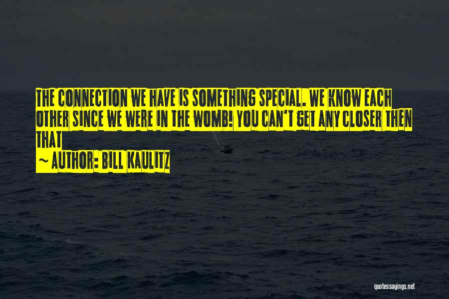 Bill Kaulitz Quotes: The Connection We Have Is Something Special. We Know Each Other Since We Were In The Womb! You Can't Get