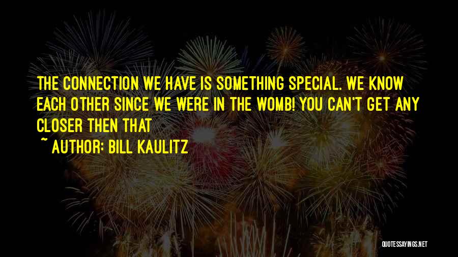 Bill Kaulitz Quotes: The Connection We Have Is Something Special. We Know Each Other Since We Were In The Womb! You Can't Get