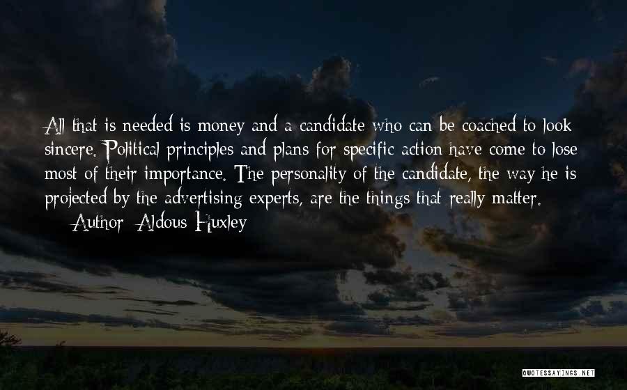 Aldous Huxley Quotes: All That Is Needed Is Money And A Candidate Who Can Be Coached To Look Sincere. Political Principles And Plans