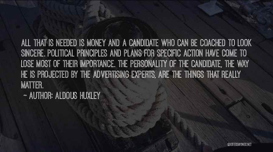 Aldous Huxley Quotes: All That Is Needed Is Money And A Candidate Who Can Be Coached To Look Sincere. Political Principles And Plans