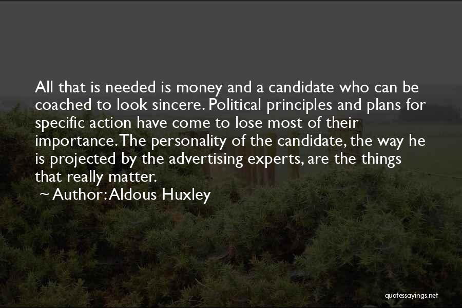 Aldous Huxley Quotes: All That Is Needed Is Money And A Candidate Who Can Be Coached To Look Sincere. Political Principles And Plans