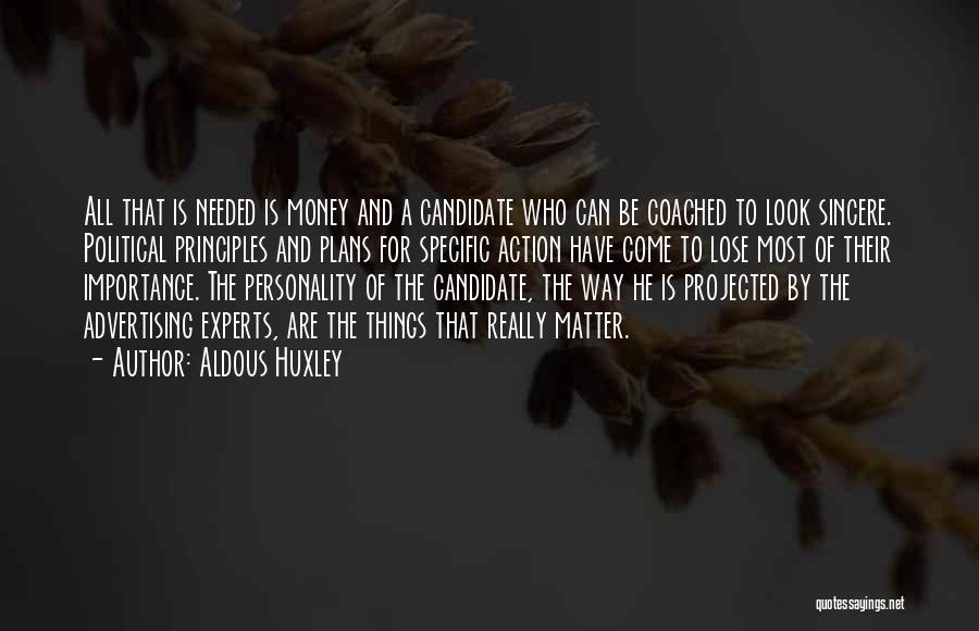 Aldous Huxley Quotes: All That Is Needed Is Money And A Candidate Who Can Be Coached To Look Sincere. Political Principles And Plans