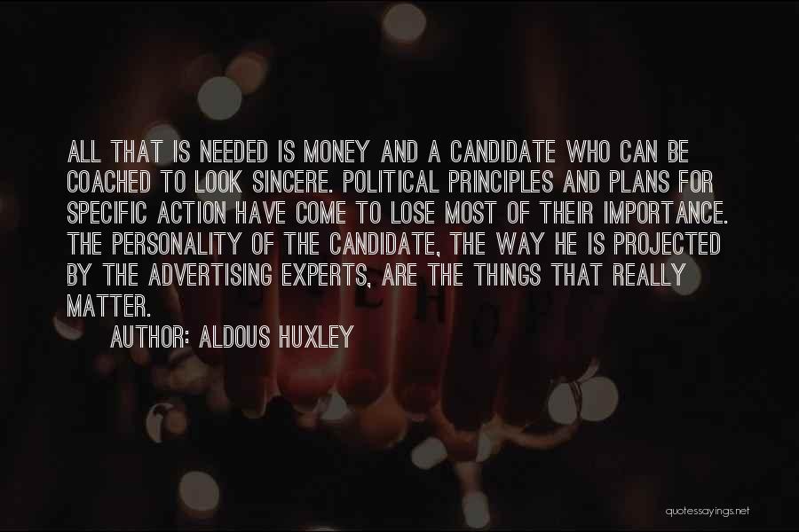 Aldous Huxley Quotes: All That Is Needed Is Money And A Candidate Who Can Be Coached To Look Sincere. Political Principles And Plans