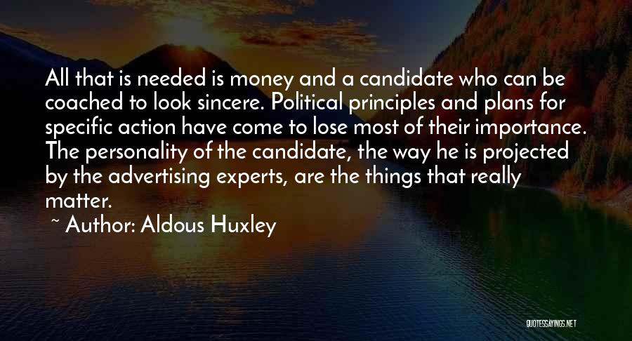 Aldous Huxley Quotes: All That Is Needed Is Money And A Candidate Who Can Be Coached To Look Sincere. Political Principles And Plans