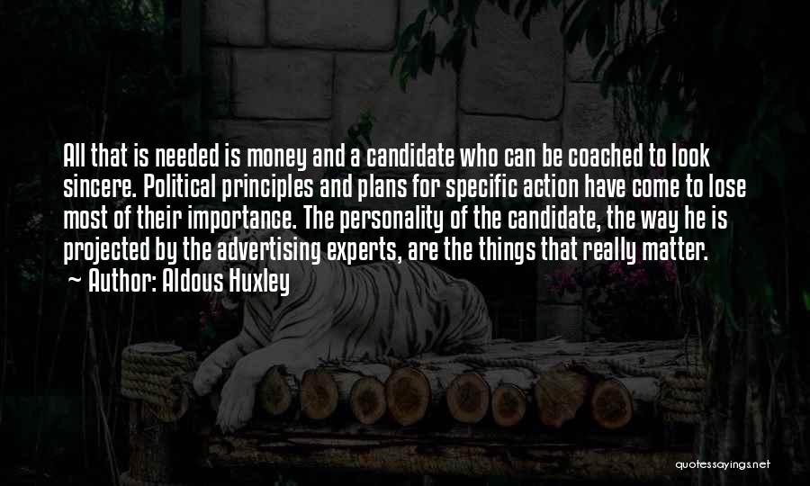 Aldous Huxley Quotes: All That Is Needed Is Money And A Candidate Who Can Be Coached To Look Sincere. Political Principles And Plans