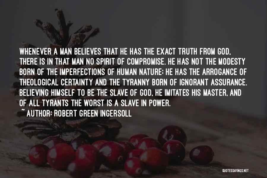 Robert Green Ingersoll Quotes: Whenever A Man Believes That He Has The Exact Truth From God, There Is In That Man No Spirit Of