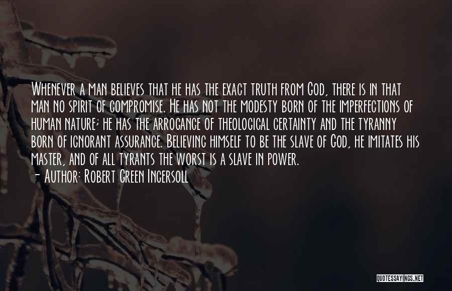 Robert Green Ingersoll Quotes: Whenever A Man Believes That He Has The Exact Truth From God, There Is In That Man No Spirit Of