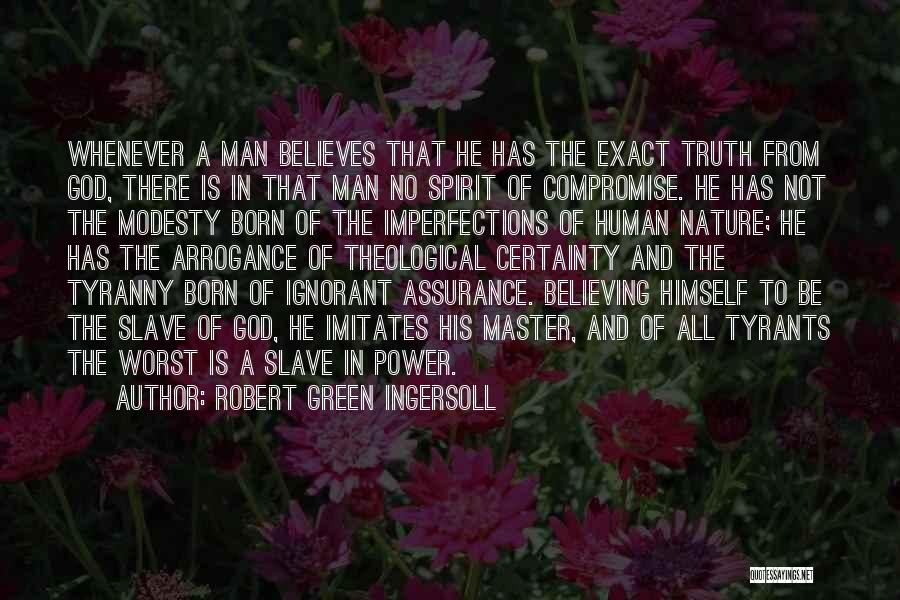 Robert Green Ingersoll Quotes: Whenever A Man Believes That He Has The Exact Truth From God, There Is In That Man No Spirit Of