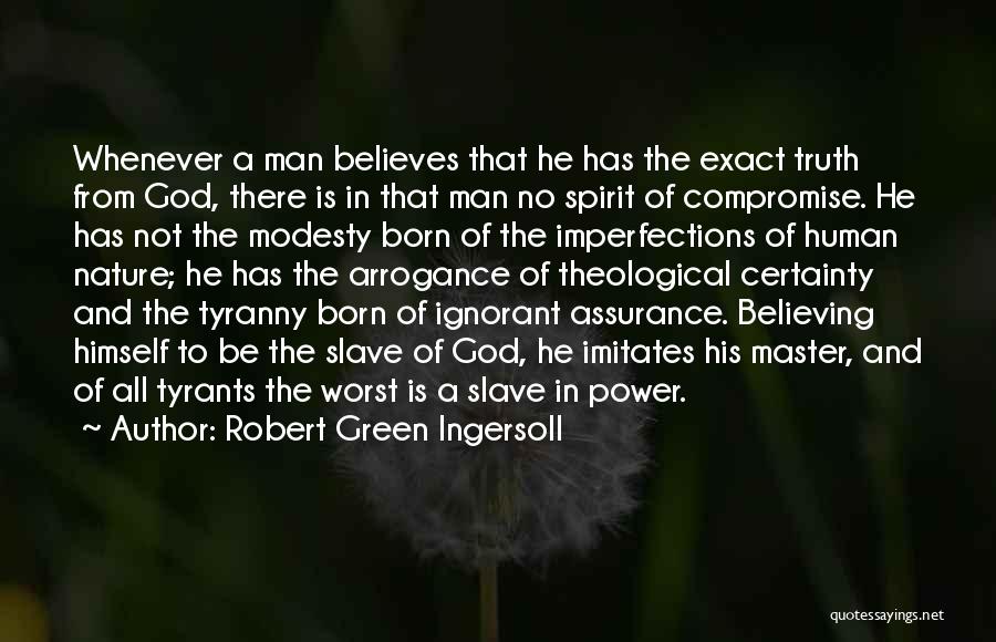 Robert Green Ingersoll Quotes: Whenever A Man Believes That He Has The Exact Truth From God, There Is In That Man No Spirit Of