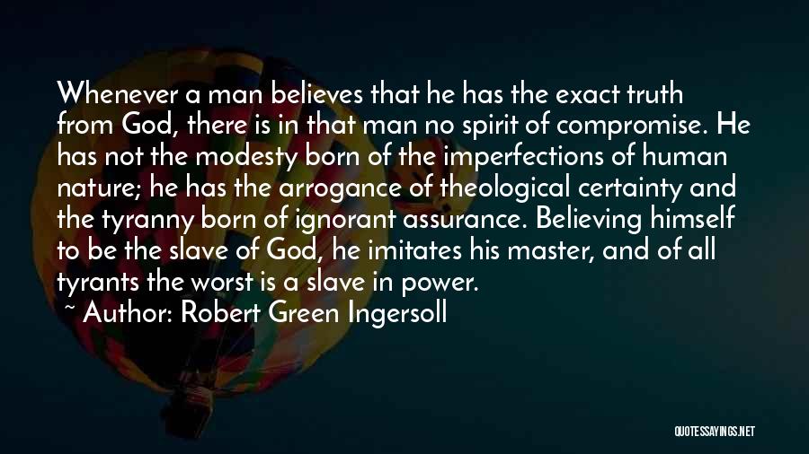 Robert Green Ingersoll Quotes: Whenever A Man Believes That He Has The Exact Truth From God, There Is In That Man No Spirit Of