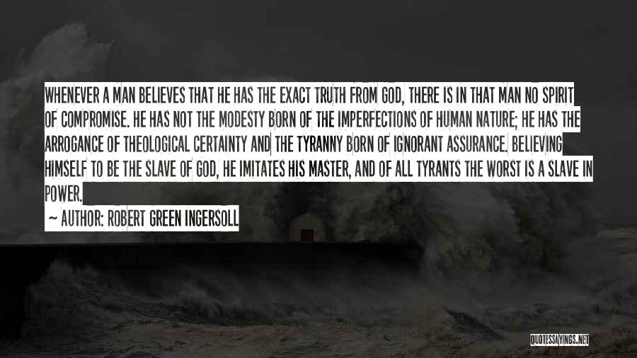 Robert Green Ingersoll Quotes: Whenever A Man Believes That He Has The Exact Truth From God, There Is In That Man No Spirit Of