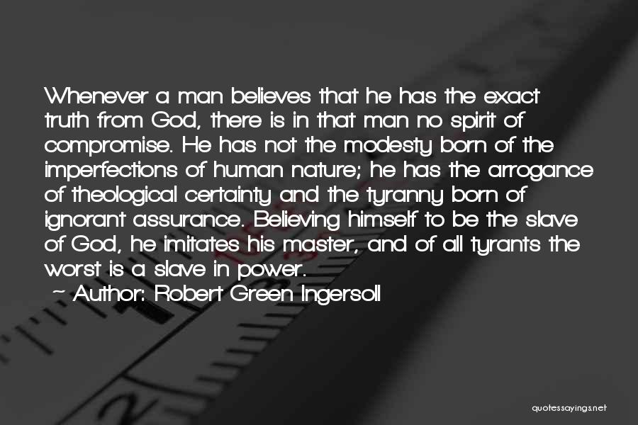 Robert Green Ingersoll Quotes: Whenever A Man Believes That He Has The Exact Truth From God, There Is In That Man No Spirit Of