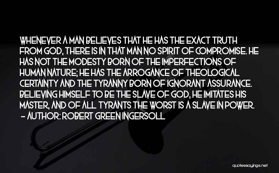 Robert Green Ingersoll Quotes: Whenever A Man Believes That He Has The Exact Truth From God, There Is In That Man No Spirit Of