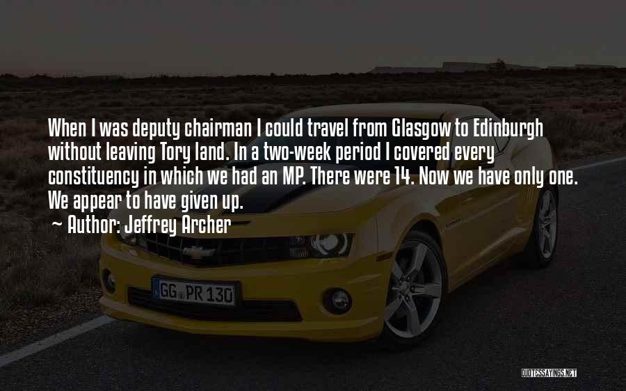 Jeffrey Archer Quotes: When I Was Deputy Chairman I Could Travel From Glasgow To Edinburgh Without Leaving Tory Land. In A Two-week Period