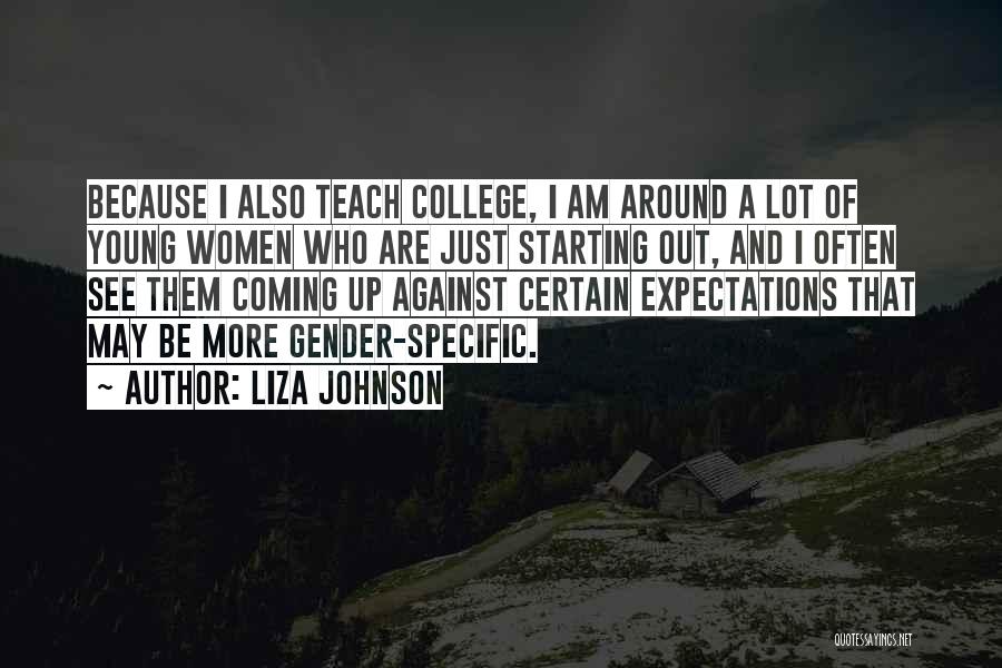 Liza Johnson Quotes: Because I Also Teach College, I Am Around A Lot Of Young Women Who Are Just Starting Out, And I