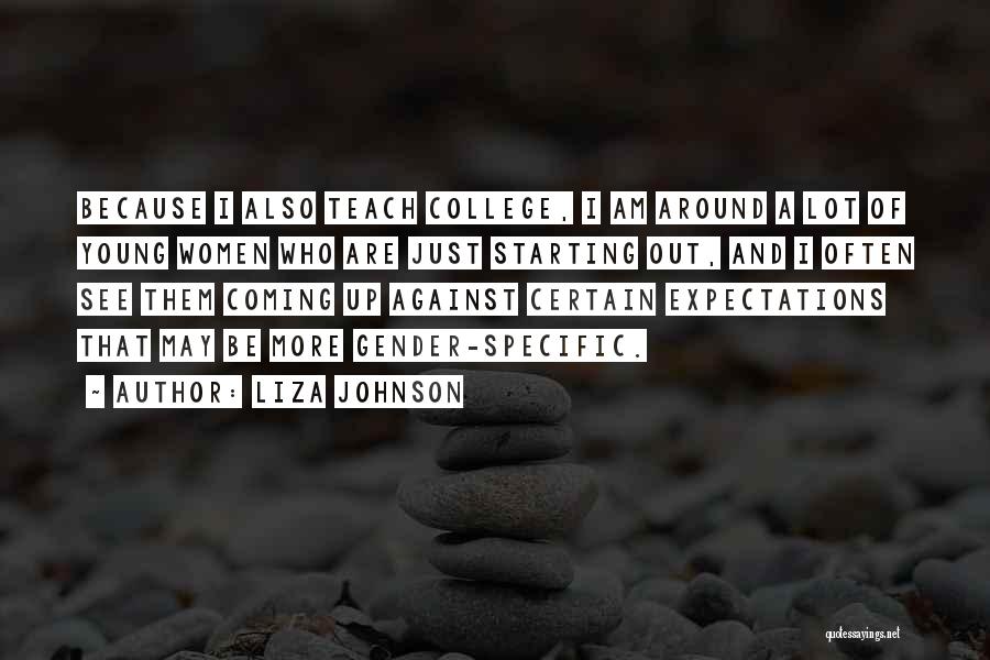 Liza Johnson Quotes: Because I Also Teach College, I Am Around A Lot Of Young Women Who Are Just Starting Out, And I