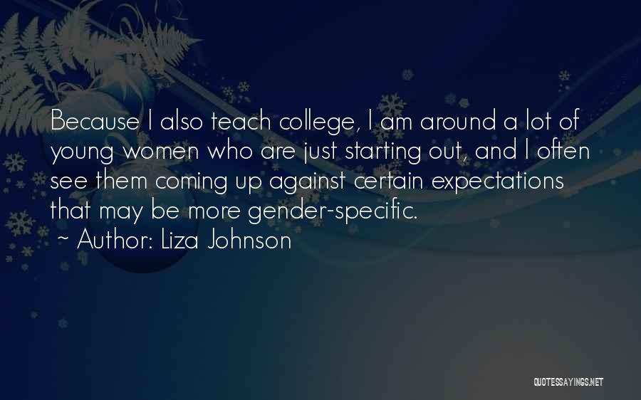 Liza Johnson Quotes: Because I Also Teach College, I Am Around A Lot Of Young Women Who Are Just Starting Out, And I