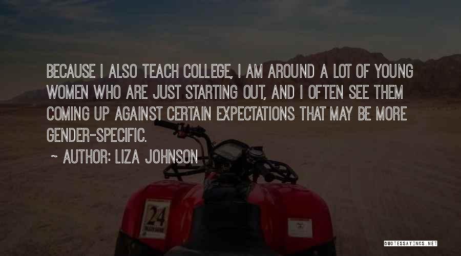 Liza Johnson Quotes: Because I Also Teach College, I Am Around A Lot Of Young Women Who Are Just Starting Out, And I