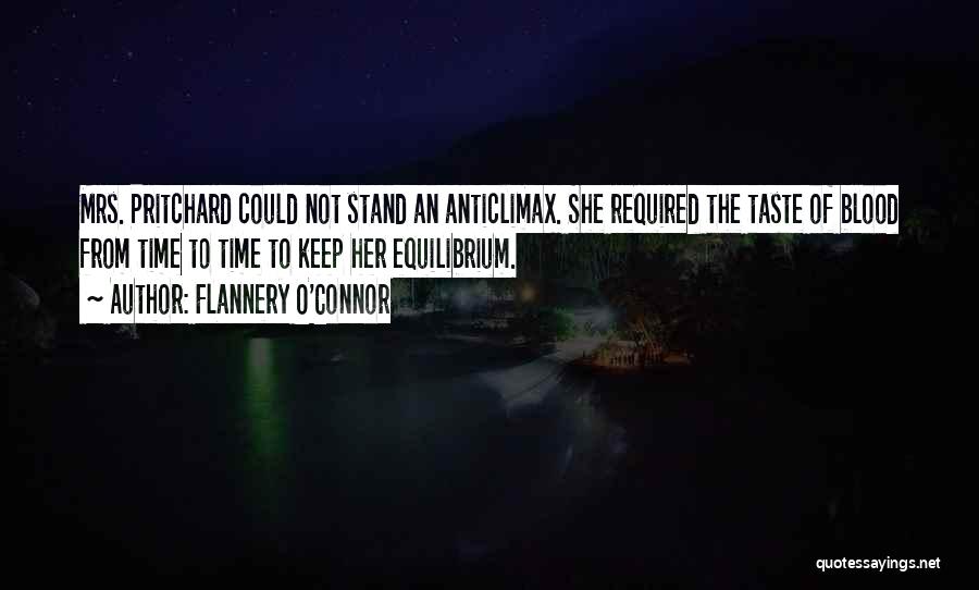 Flannery O'Connor Quotes: Mrs. Pritchard Could Not Stand An Anticlimax. She Required The Taste Of Blood From Time To Time To Keep Her