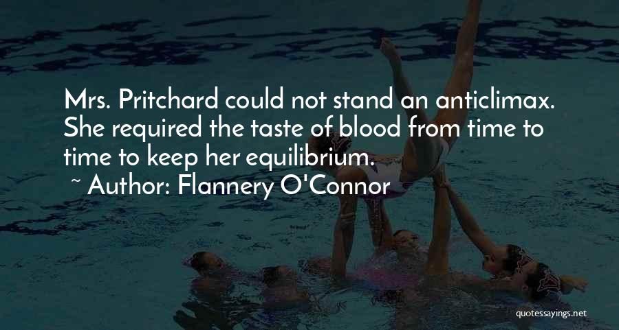 Flannery O'Connor Quotes: Mrs. Pritchard Could Not Stand An Anticlimax. She Required The Taste Of Blood From Time To Time To Keep Her