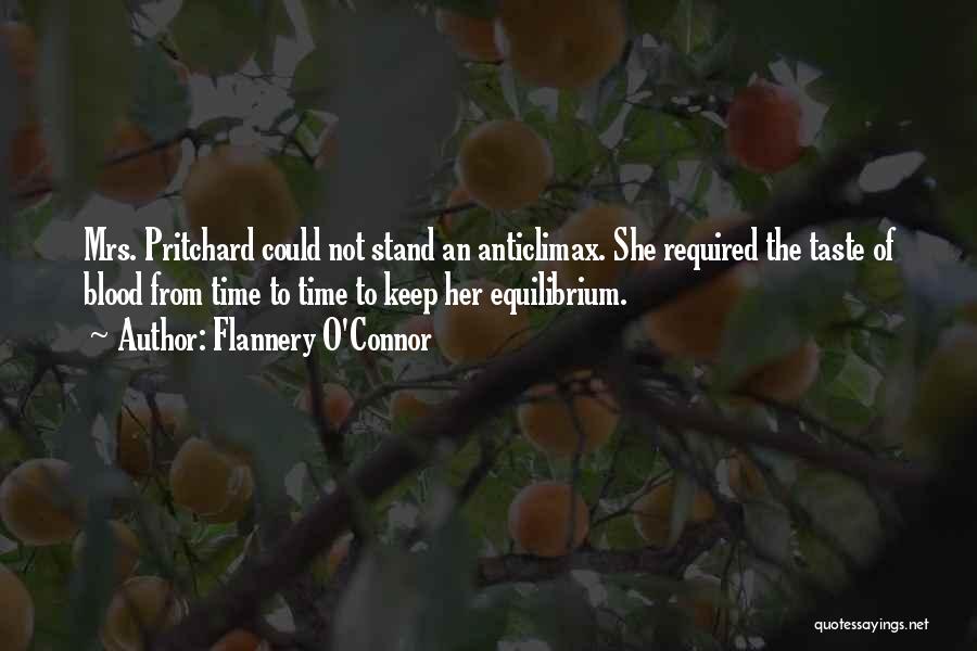 Flannery O'Connor Quotes: Mrs. Pritchard Could Not Stand An Anticlimax. She Required The Taste Of Blood From Time To Time To Keep Her