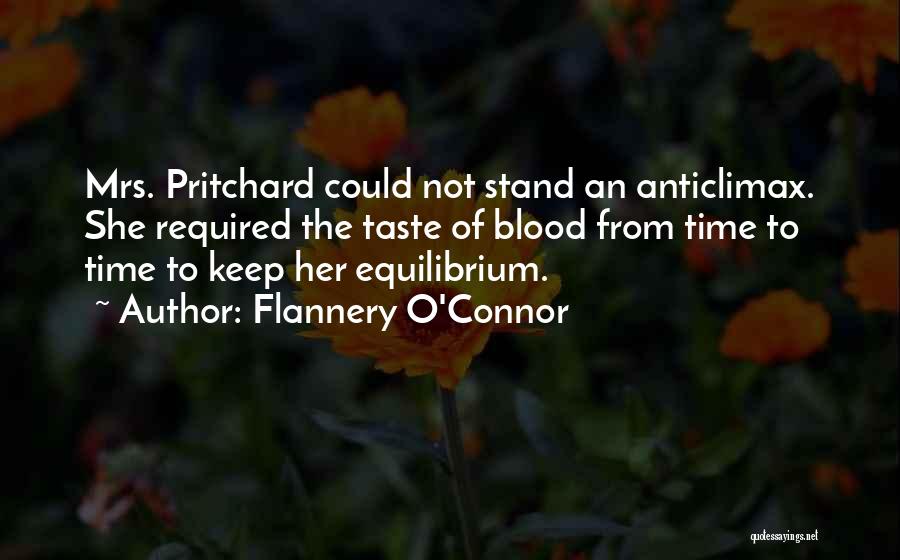 Flannery O'Connor Quotes: Mrs. Pritchard Could Not Stand An Anticlimax. She Required The Taste Of Blood From Time To Time To Keep Her