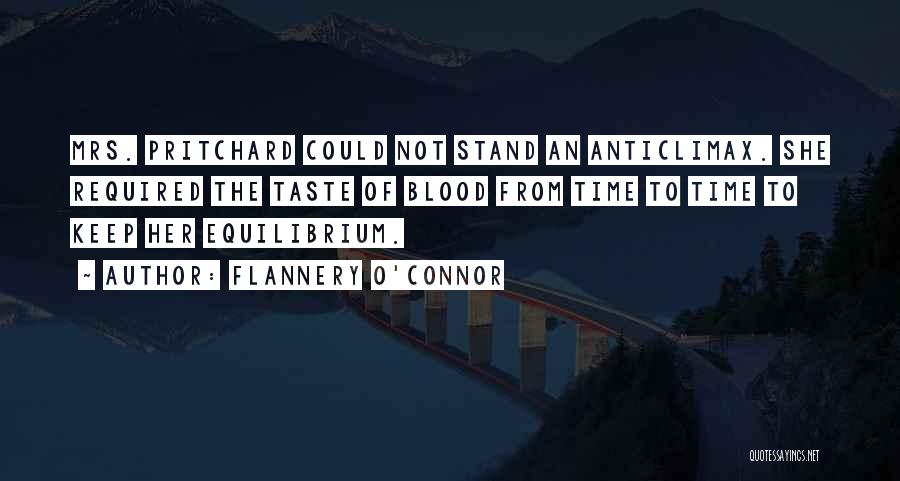 Flannery O'Connor Quotes: Mrs. Pritchard Could Not Stand An Anticlimax. She Required The Taste Of Blood From Time To Time To Keep Her