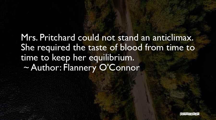 Flannery O'Connor Quotes: Mrs. Pritchard Could Not Stand An Anticlimax. She Required The Taste Of Blood From Time To Time To Keep Her