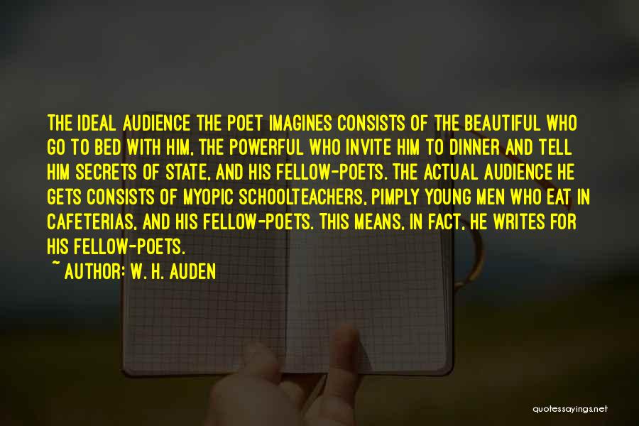 W. H. Auden Quotes: The Ideal Audience The Poet Imagines Consists Of The Beautiful Who Go To Bed With Him, The Powerful Who Invite