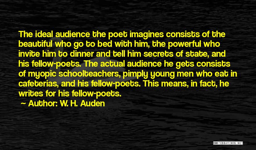 W. H. Auden Quotes: The Ideal Audience The Poet Imagines Consists Of The Beautiful Who Go To Bed With Him, The Powerful Who Invite