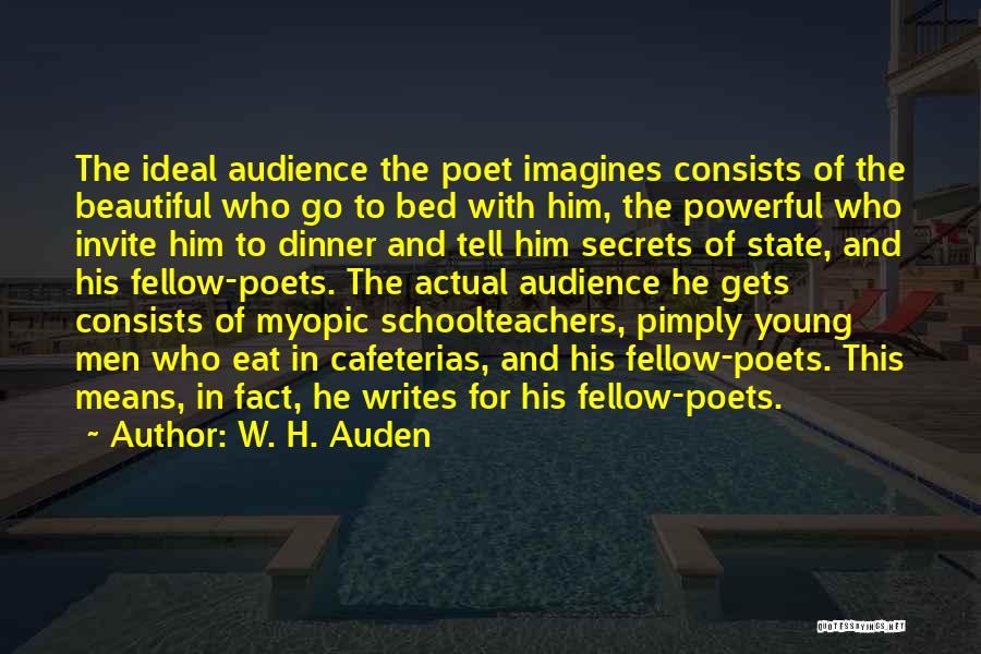 W. H. Auden Quotes: The Ideal Audience The Poet Imagines Consists Of The Beautiful Who Go To Bed With Him, The Powerful Who Invite