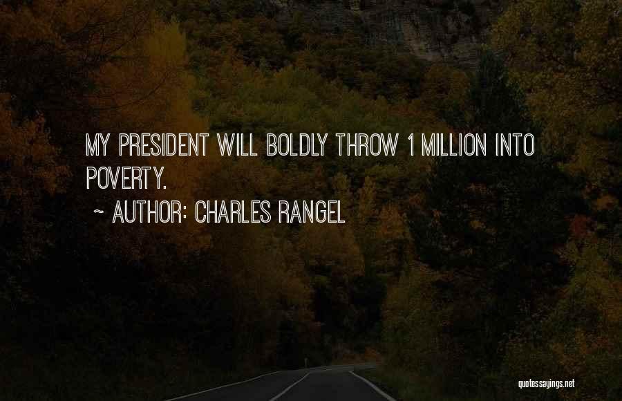 Charles Rangel Quotes: My President Will Boldly Throw 1 Million Into Poverty.