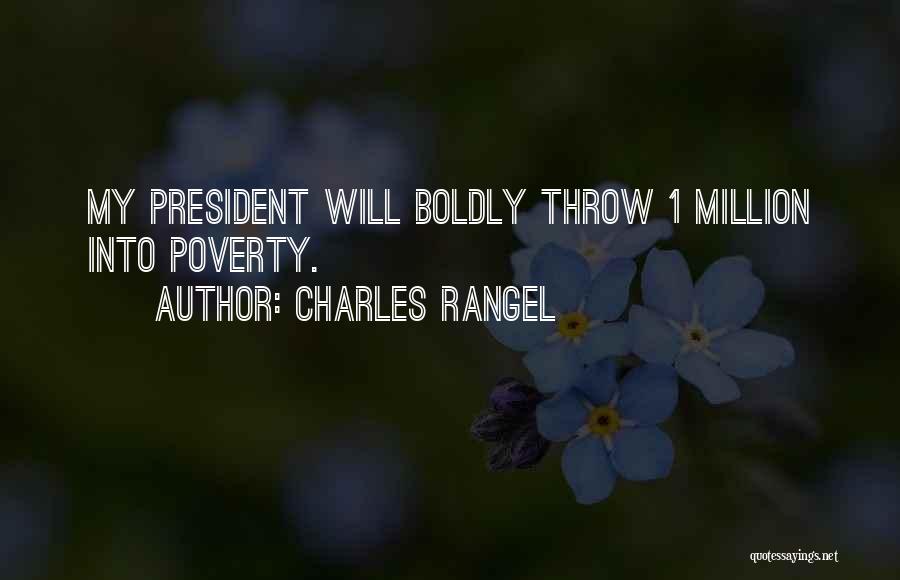 Charles Rangel Quotes: My President Will Boldly Throw 1 Million Into Poverty.