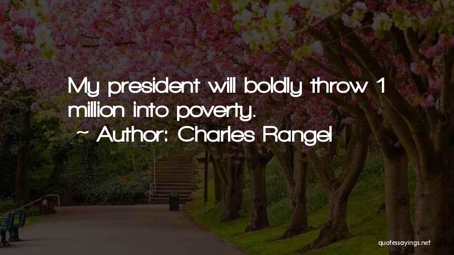 Charles Rangel Quotes: My President Will Boldly Throw 1 Million Into Poverty.