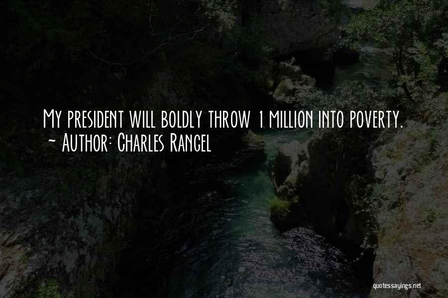 Charles Rangel Quotes: My President Will Boldly Throw 1 Million Into Poverty.