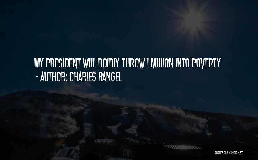 Charles Rangel Quotes: My President Will Boldly Throw 1 Million Into Poverty.