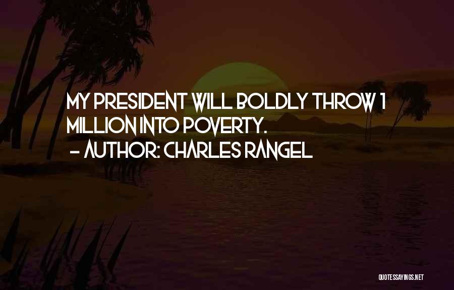 Charles Rangel Quotes: My President Will Boldly Throw 1 Million Into Poverty.