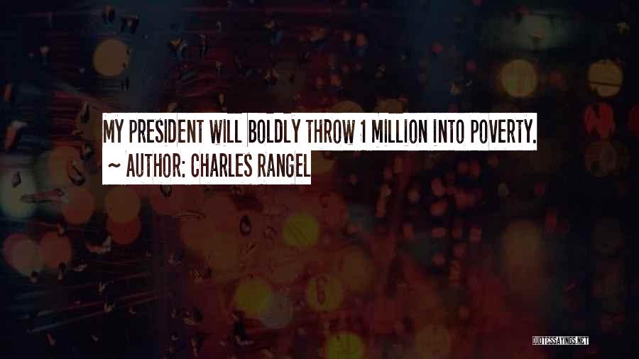 Charles Rangel Quotes: My President Will Boldly Throw 1 Million Into Poverty.